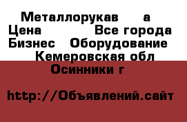 Металлорукав 4657а › Цена ­ 5 000 - Все города Бизнес » Оборудование   . Кемеровская обл.,Осинники г.